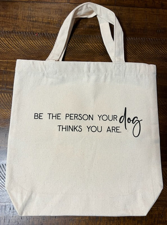 Be The Person Your Dog Thinks You Are Tote - AussomePups